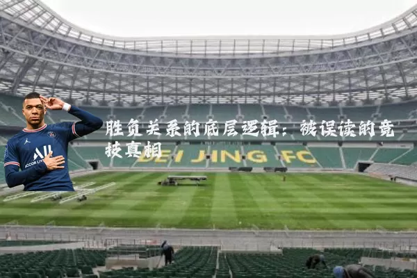 胜负关系的底层逻辑:被误读的竞技真相