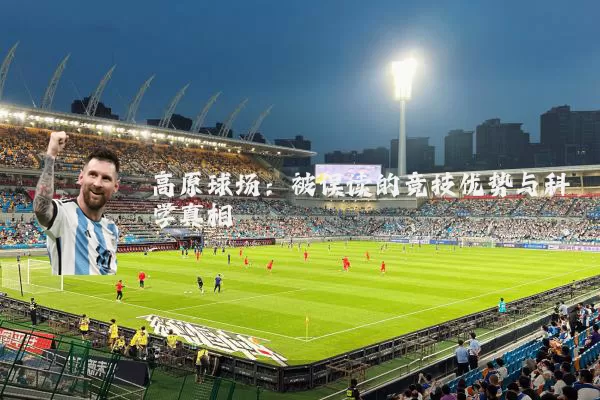 高原球场:被误读的竞技优势与科学真相