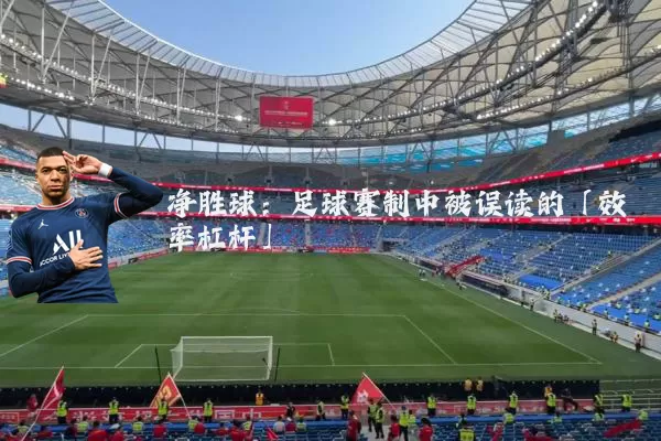 净胜球:足球赛制中被误读的「效率杠杆」