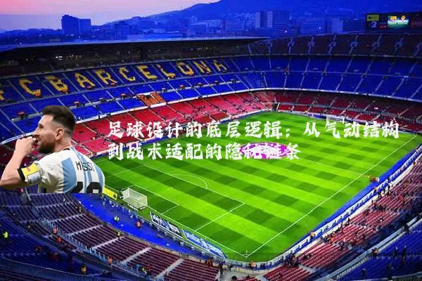 足球设计的底层逻辑:从气动结构到战术适配的隐秘链条