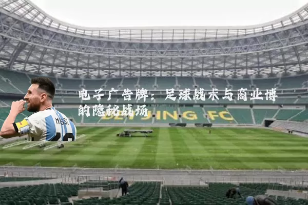 电子广告牌:足球战术与商业博弈的隐秘战场