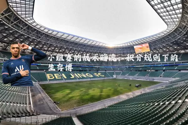 小组赛的战术暗流:积分规则下的生存博弈